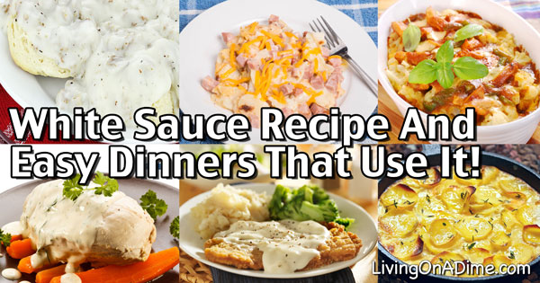 White Sauce Recipe And Easy Dinners That Use White Sauce!